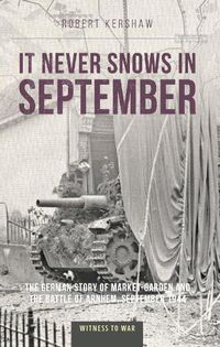 Cover image for It Never Snows in September: The German View of Market-Garden and the Battle of Arnhem, September 1944