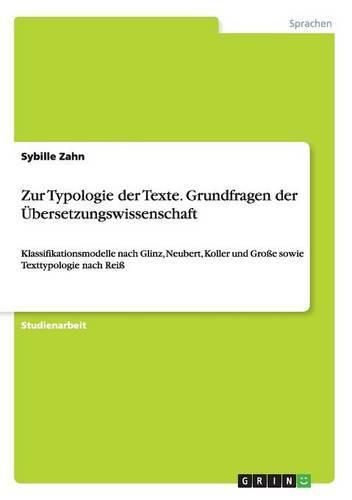 Cover image for Zur Typologie der Texte. Grundfragen der UEbersetzungswissenschaft: Klassifikationsmodelle nach Glinz, Neubert, Koller und Grosse sowie Texttypologie nach Reiss