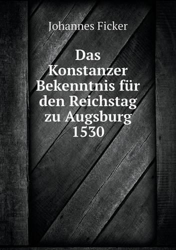 Cover image for Das Konstanzer Bekenntnis fur den Reichstag zu Augsburg 1530