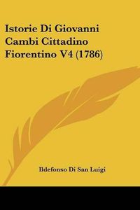 Cover image for Istorie Di Giovanni Cambi Cittadino Fiorentino V4 (1786)