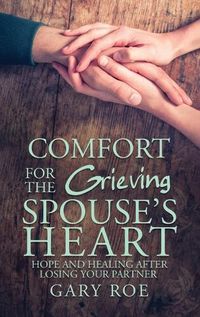 Cover image for Comfort for the Grieving Spouse's Heart: Hope and Healing After Losing Your Partner