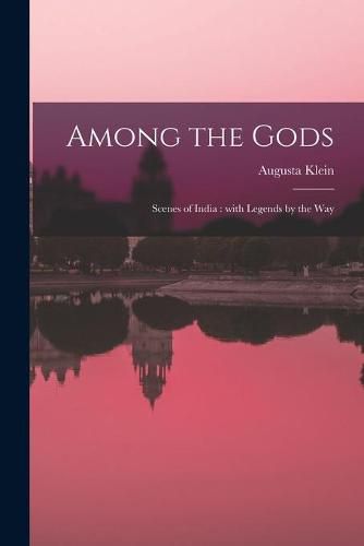 Cover image for Among the Gods: Scenes of India: With Legends by the Way