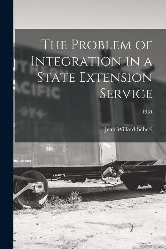 Cover image for The Problem of Integration in a State Extension Service; 1954