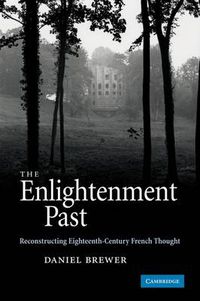 Cover image for The Enlightenment Past: Reconstructing Eighteenth-Century French Thought