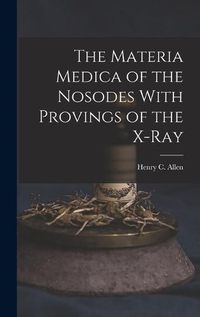 Cover image for The Materia Medica of the Nosodes With Provings of the X-Ray