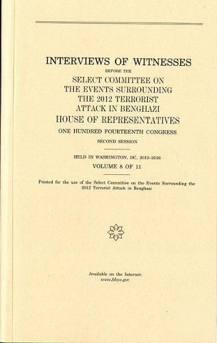 Cover image for Interviews of Witnesses Before the Select Committee on the Events Surrounding the 2012 Terrorist Attack in Benghazi, Volume 8