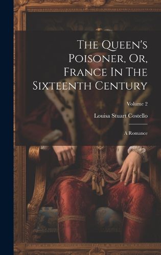 Cover image for The Queen's Poisoner, Or, France In The Sixteenth Century