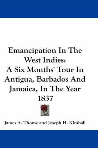 Cover image for Emancipation in the West Indies: A Six Months' Tour in Antigua, Barbados and Jamaica, in the Year 1837