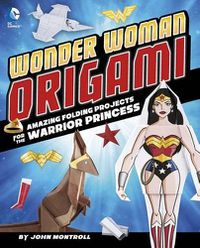 Cover image for Wonder Woman Origami: Amazing Folding Projects Featuring the Warrior Princess