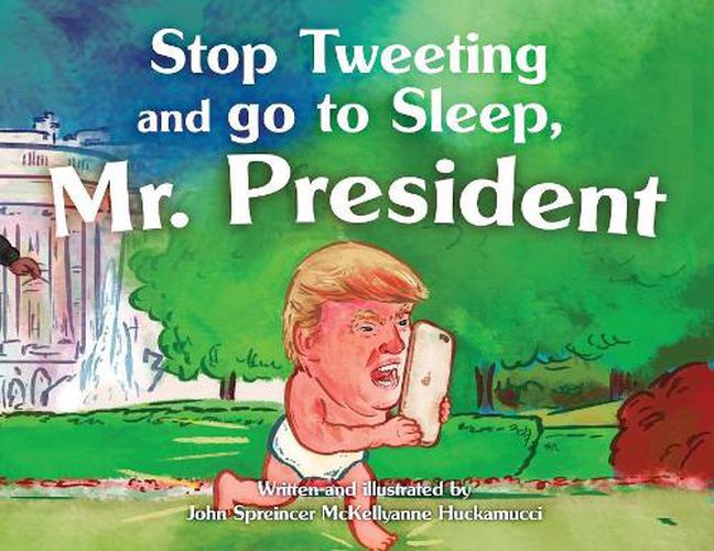 Cover image for Stop Tweeting and Go to Sleep, Mr. President