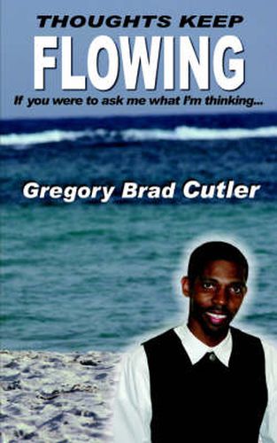 Cover image for Thoughts Keep Flowing: If You Were to Ask Me What I'm Thinking...