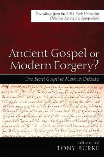 Cover image for Ancient Gospel or Modern Forgery?: The Secret Gospel of Mark in Debate: Proceedings from the 2011 York University Christian Apocrypha Symposium