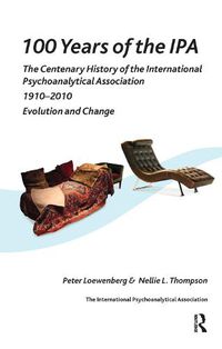 Cover image for 100 Years of the IPA: The Centenary History of the International Psychoanalytical Association 1910-2010: Evolution and Change