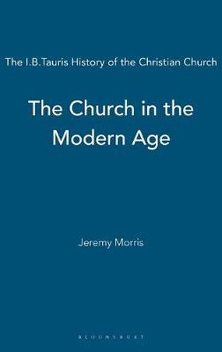 Cover image for The Church in the Modern Age: The I.B.Tauris History of the Christian Church