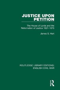 Cover image for Justice Upon Petition: The House of Lords and the Reformation of Justice 1621-1675