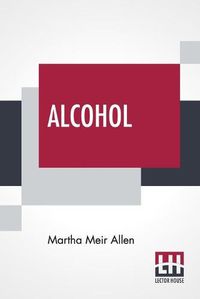 Cover image for Alcohol: A Dangerous And Unnecessary Medicine How And Why What Medical Writers Say
