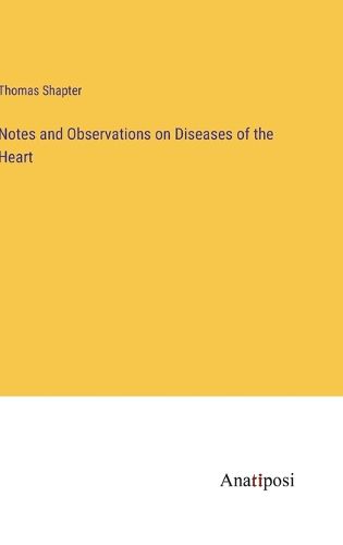 Cover image for Notes and Observations on Diseases of the Heart