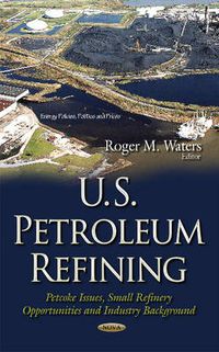Cover image for U.S. Petroleum Refining: Petcoke Issues, Small Refinery Opportunities & Industry Background