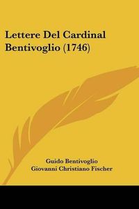 Cover image for Lettere del Cardinal Bentivoglio (1746)