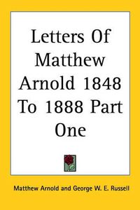 Cover image for Letters Of Matthew Arnold 1848 To 1888 Part One