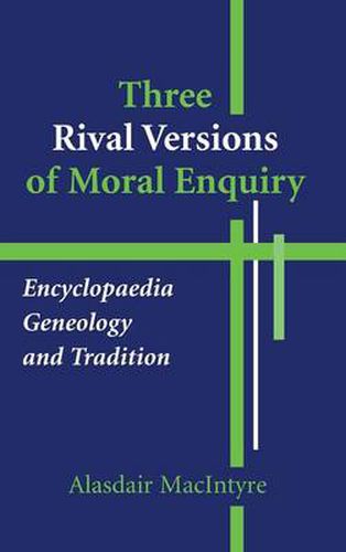 Three Rival Versions of Moral Enquiry: Encyclopaedia, Genealogy, and Tradition