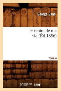 Cover image for Histoire de Ma Vie. Tome 4 (Ed.1856)