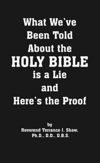 Cover image for What We've Been Told About the Holy Bible is a Lie and Here's the Proof