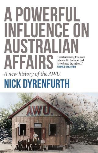 A Powerful Influence on Australian Affairs: A New History of the AWU