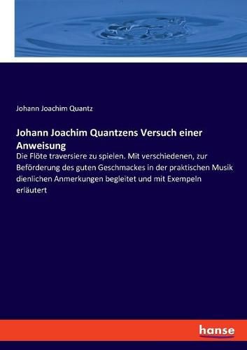 Cover image for Johann Joachim Quantzens Versuch einer Anweisung: Die Floete traversiere zu spielen. Mit verschiedenen, zur Befoerderung des guten Geschmackes in der praktischen Musik dienlichen Anmerkungen begleitet und mit Exempeln erlautert