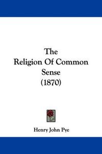 Cover image for The Religion of Common Sense (1870)