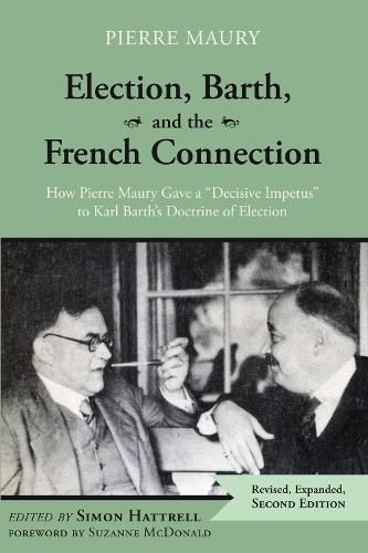 Election, Barth, and the French Connection, 2nd Edition: How Pierre Maury Gave a  Decisive Impetus  to Karl Barth's Doctrine of Election