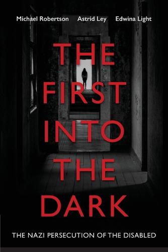 Cover image for The First into the Dark: The Nazi Persecution of the Disabled