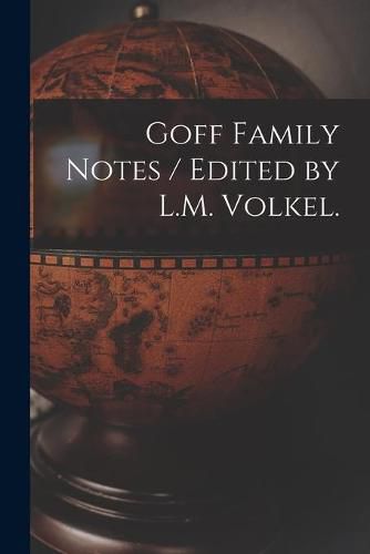 Cover image for Goff Family Notes / Edited by L.M. Volkel.