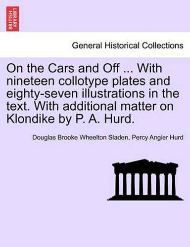 Cover image for On the Cars and Off ... with Nineteen Collotype Plates and Eighty-Seven Illustrations in the Text. with Additional Matter on Klondike by P. A. Hurd.