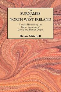 Cover image for The Surnames of North West Ireland: Concise Histories of the Major Surnames of Gaelic and Planter Origin