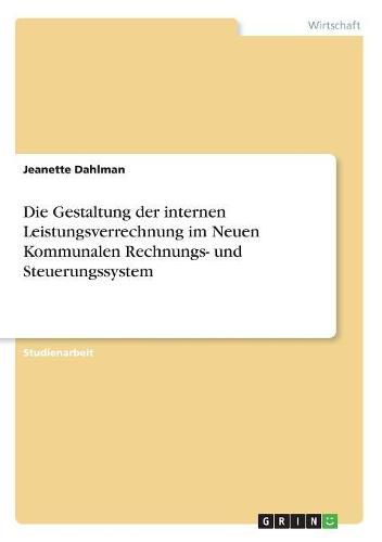 Cover image for Die Gestaltung der internen Leistungsverrechnung im Neuen Kommunalen Rechnungs- und Steuerungssystem