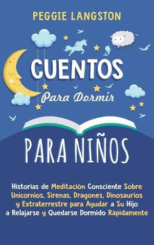 Cover image for Cuentos para Dormir para Ninos: Historias de Meditacion Consciente Sobre Unicornios, Sirenas, Dragones, Dinosaurios y Extraterrestre para Ayudar a Su Hijo a Relajarse y Quedarse Dormido Rapidamente