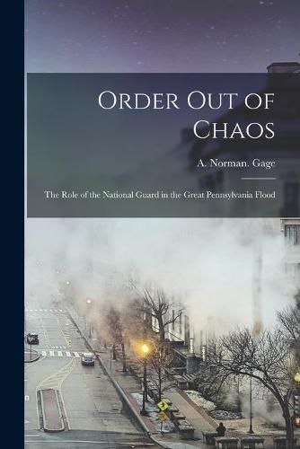 Cover image for Order out of Chaos: the Role of the National Guard in the Great Pennsylvania Flood