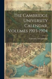 Cover image for The Cambridge University Calendar, Volumes 1903-1904