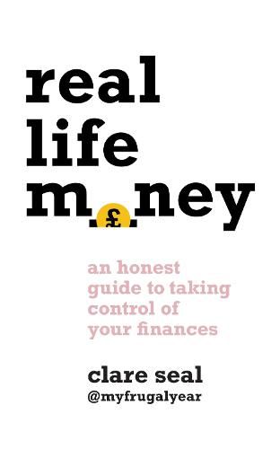 Cover image for Real Life Money: An Honest Guide to Taking Control of Your Finances