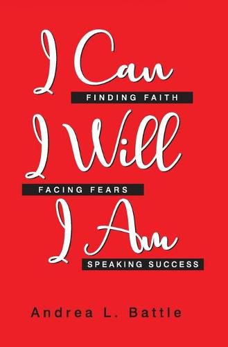 Cover image for I Can I Will I Am: Finding Faith, Facing Fears, Speaking Success