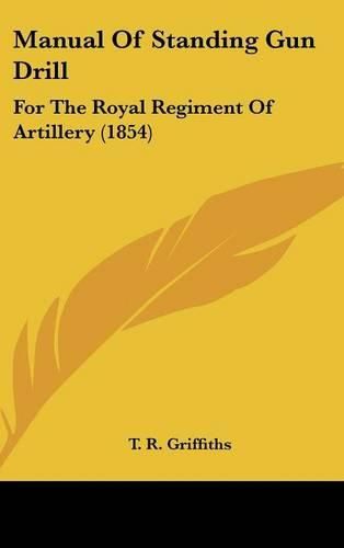 Manual of Standing Gun Drill: For the Royal Regiment of Artillery (1854)