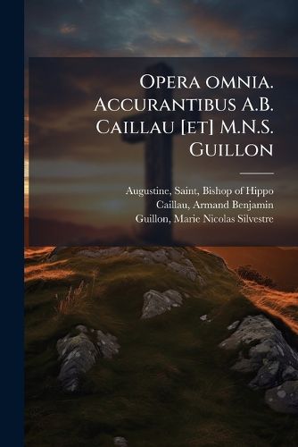 Cover image for Opera Omnia. Accurantibus A.B. Caillau [Et] M.N.S. Guillon