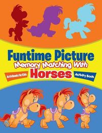 Cover image for Funtime Picture Memory Matching With Horses Activity Book