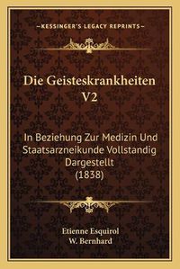 Cover image for Die Geisteskrankheiten V2: In Beziehung Zur Medizin Und Staatsarzneikunde Vollstandig Dargestellt (1838)