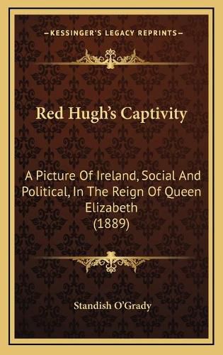 Red Hugh's Captivity: A Picture of Ireland, Social and Political, in the Reign of Queen Elizabeth (1889)