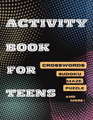 Cover image for Activity Book For Teens, Crosswords, Sudoku, Maze, Puzzle and More!: Designed to Keep your Brain Young