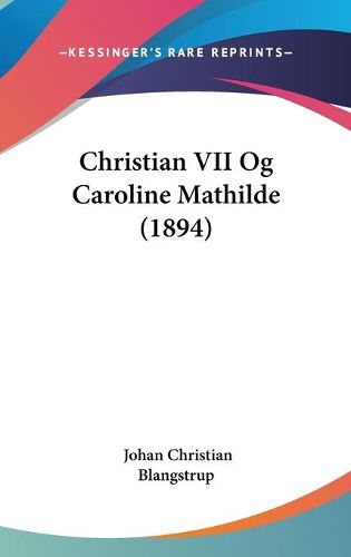 Cover image for Christian VII Og Caroline Mathilde (1894)