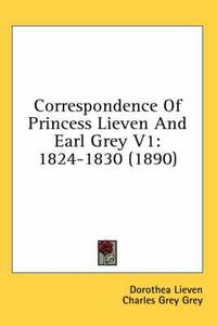 Cover image for Correspondence of Princess Lieven and Earl Grey V1: 1824-1830 (1890)