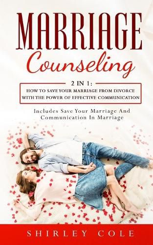 Marriage Counseling: 2 In 1: How To Save Your Marriage from Divorce With The Power Of Effective Communication